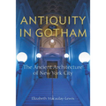Antiquity in Gotham: The Ancient Architecture of New York City