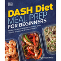 Dash Diet Meal Prep for Beginners: Make-Ahead Recipes to Lower Your Blood Pressure & Lose Weight