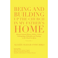Being and Building up the Church in My Father's Home: Beyond Colonial History, Politics, Culture, Anthropology, Philosophy and Theology in the Church