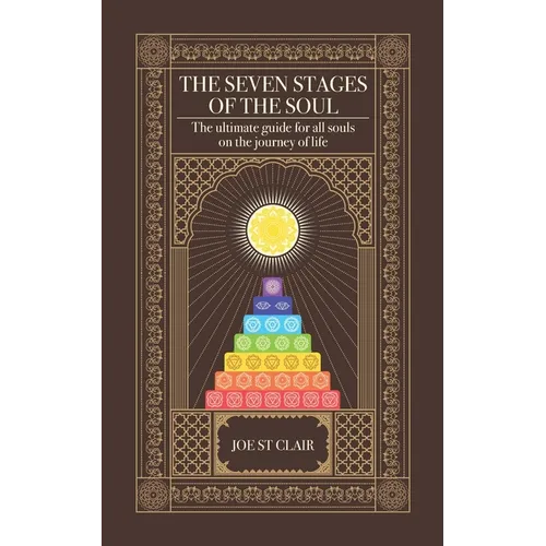 The Seven Stages of The Soul: The ultimate guide for all souls on the journey of life