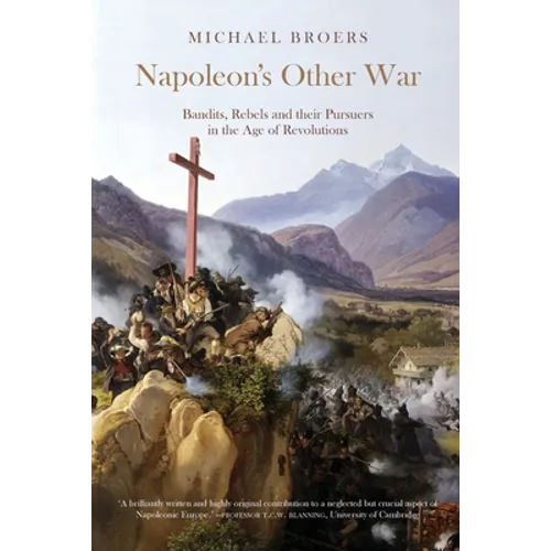 Napoleon's Other War: Bandits, Rebels and Their Pursuers in the Age of Revolutions
