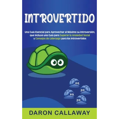 Introvertido: Una guía esencial para aprovechar al máximo su introversión, que incluye una guía para superar la ansiedad social y consejos de liderazg