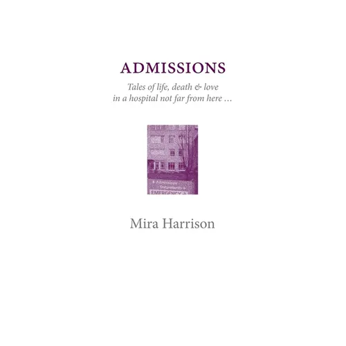 Admissions: Tales of life, death & love in a hospital not far from here