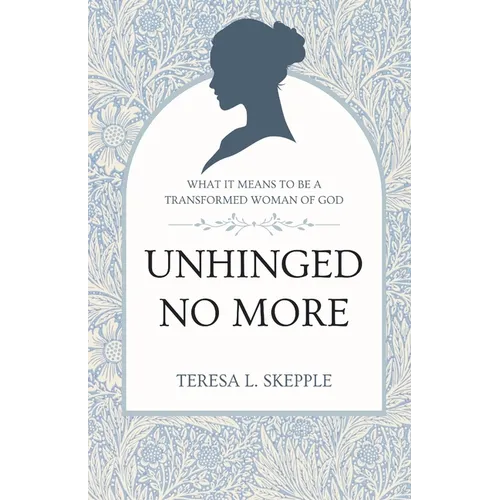 Unhinged No More: What It Means to be a Transformed Woman of GOd