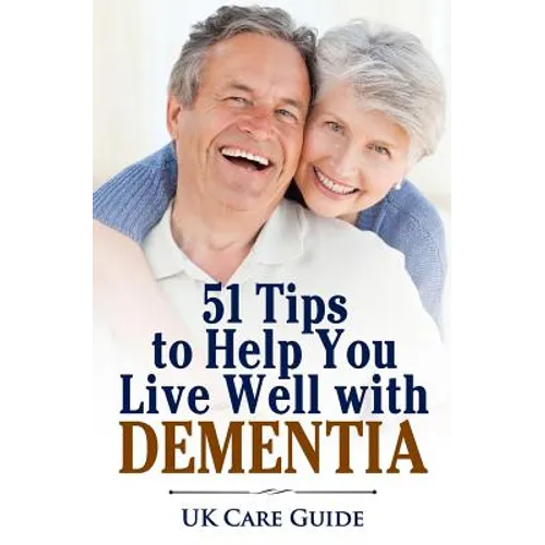 51 Tips To Help you Live Well with Dementia: A guide for you or a loved one on living with dementia