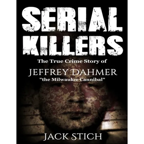 Serial Killers: The True Crime Story of Jeffery Dahmer, The Milwaukee Cannibal