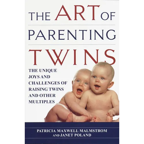 The Art of Parenting Twins: The Unique Joys and Challenges of Raising Twins and Other Multiples