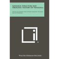 Geologic Structure and Orogenic History of Venezuela: Text to Accompany the Author's Geologic Tectonic Map of Venezuela