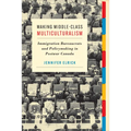 Making Middle-Class Multiculturalism: Immigration Bureaucrats and Policymaking in Postwar Canada