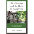 The Witness and the Body in Auschwitz: Early Literary Accounts of the Camp Experience
