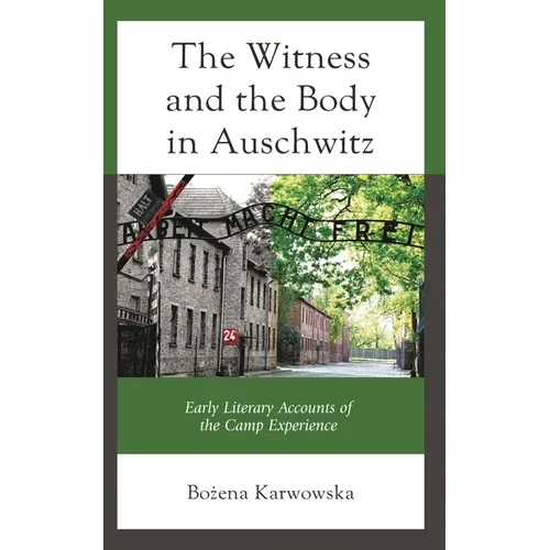 The Witness and the Body in Auschwitz: Early Literary Accounts of the Camp Experience