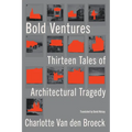 Bold Ventures: Thirteen Tales of Architectural Tragedy