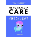 Your Weekly Fibromyalgia Care Checklist, 3 Year Edition: Your 3 Year Weekly Fibromyalgia Care Checklist Workbook and Journal to Help You Manage and Im