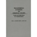 Transferring Juveniles to Criminal Courts: Trends and Implications for Criminal Justice