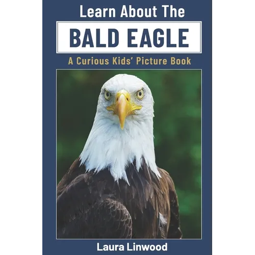 Learn About the Bald Eagle: A Curious Kids' Picture Book