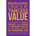 Rediscover Your Unique Timeless Value: Rediscovering the Purpose, Priority, and Power of Kingdom Values That Influence My Personal Life