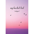 My Bucket List: A Fun And Really Perfect Way To Write Down And Keep Track Of All Of The Things In Life That You Have Wanted To Do, But
