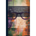 Traité Théorique Et Pratique Des Maladies Des Yeux, Volumes 1-2