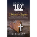 Before You Say "I Do" Workbook for Christian Couples: A Preparation and Mindfulness Guide for Christ-Centered Relationships to Keep your Marriage; Pre
