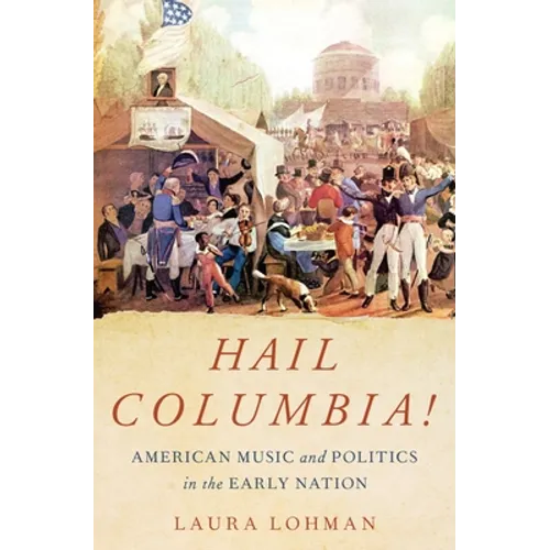 Hail Columbia!: American Music and Politics in the Early Nation