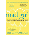 Mad Girl: A Happy Life with a Mixed Up Mind: A Celebration of Life with Mental Illness from Mental Health Campaigner Bryony Gordon