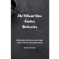The Vibrant Slow Cooker Delicacies: Affordable Delicious and Super Tasty Fish for everyday meals