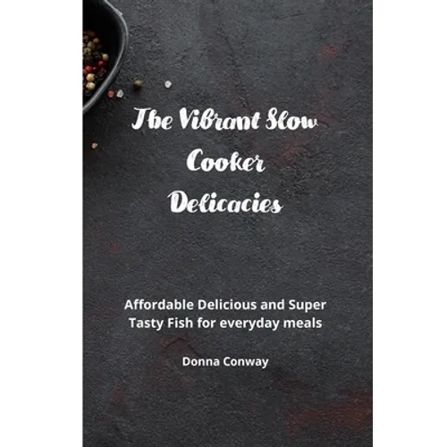 The Vibrant Slow Cooker Delicacies: Affordable Delicious and Super Tasty Fish for everyday meals