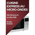 Cuisine Express au Micro-Ondes: Des Saveurs en un Clin d'OEil