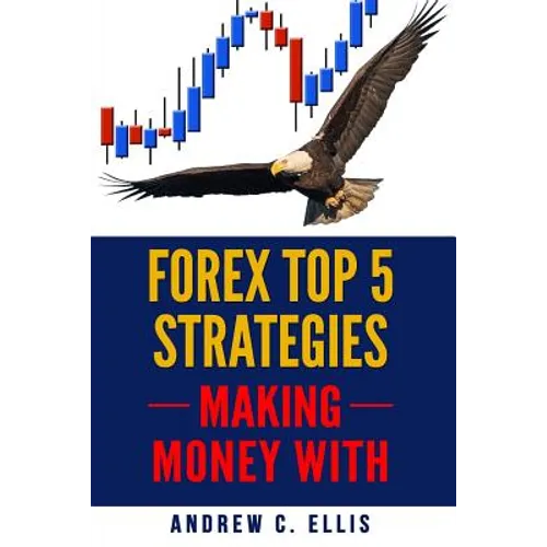 Forex Top 5 Strategies: A Step by Step Guide to Currency Trading: How to be a Successful Part-Time Forex Trader