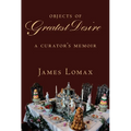 Objects of Greatest Desire: A Curator's Memoir