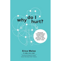 Why Do I Hurt?: Discover the Surprising Connections That Cause Physical Pain and What to Do About Them