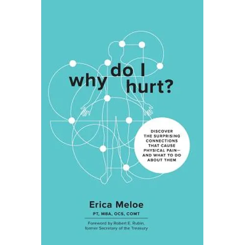 Why Do I Hurt?: Discover the Surprising Connections That Cause Physical Pain and What to Do About Them