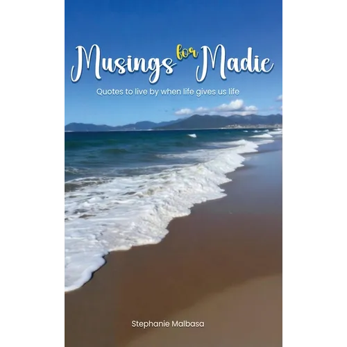 Musings for Madie: Quotes to Live by When Life Gives Us Life