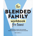 The Blended Family Workbook for Teens: Exercises to Help You Manage Your Emotions and Navigate Change