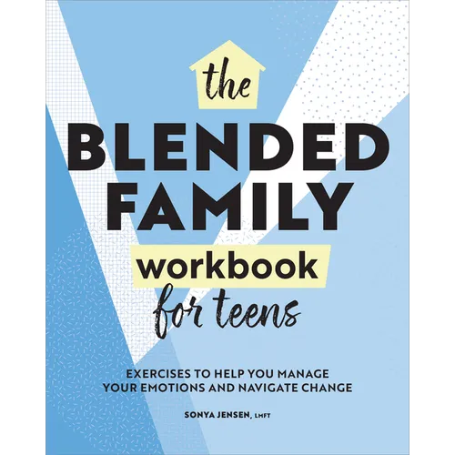 The Blended Family Workbook for Teens: Exercises to Help You Manage Your Emotions and Navigate Change - Paperback