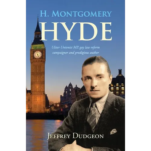 H. Montgomery Hyde: Ulster Unionist MP, Gay Law Reform Campaigner and Prodigious Author