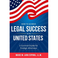 How to Achieve Legal Success in the United States: A Survival Guide for Foreign Attorneys