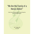 We Are the Family of a Heroin Addict: A Real, Raw, and Poignant Story of a Family Through the Recovery of Heroin Addiction