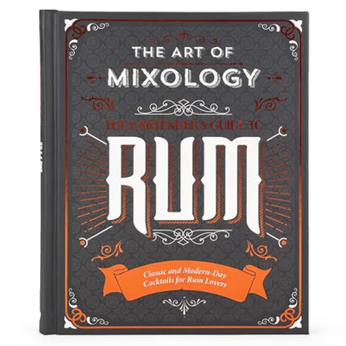 The Art of Mixology: Bartender's Guide to Rum: Classic & Modern-Day Cocktails for Rum Lovers