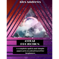 Astral Projection: A Complete Quick and Simple Approach on Astral Travel for Beginners