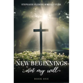 New Beginnings - Not My Will