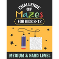 Challenge of Mazes for Kids 8-12 Medium & Hard Level: 80 Medium to Hard Mazes, Activity book Mazes for Smart Kid, Children, 8-10, 9-12, 10-12 year old