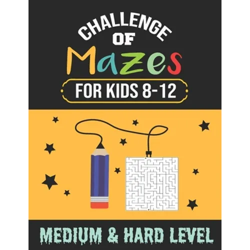 Challenge of Mazes for Kids 8-12 Medium & Hard Level: 80 Medium to Hard Mazes, Activity book Mazes for Smart Kid, Children, 8-10, 9-12, 10-12 year old - Paperback
