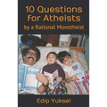 10 Questions for Atheists: by a Rational Monotheist