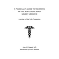 A Physician's Guide to the Study of the Non-Linear Mind - Kelee(R) Medicine: Learning to Heal with Compassion