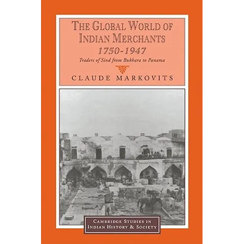 The Global World of Indian Merchants, 1750 1947: Traders of Sind from Bukhara to Panama