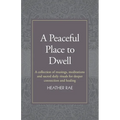 A Peaceful Place to Dwell: A Collection of Musings, Meditations and Sacred Daily Rituals for Deeper Connection and Healing