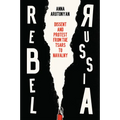 Rebel Russia: Dissent and Protest from the Tsars to Navalny