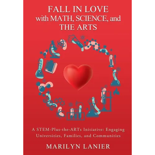 Fall in Love with Math, Science, and the Arts: A STEM-Plus-the-ARTs Initiative: Engaging Universities, Families, and Communities