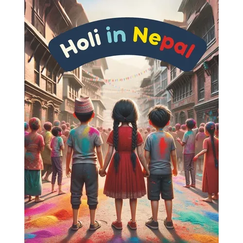Holi in Nepal: Festivals of Nepal; Nepali Children book; Stories about Holi